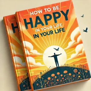 How to be happy in your life